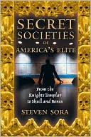 Book cover image of Secret Societies of America's Elite: From the Knights Templar to Skull and Bones by Steven Sora