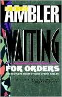Eric Ambler: Waiting for Orders: The Complete Short Stories of Eric Ambler