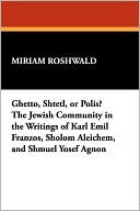 Miriam Roshwald: Ghetto, Shtetl, Or Polis? The Jewish Community In The Writings Of Karl Emil Franzos, Sholom Aleichem, And Shmuel Yosef Agnon