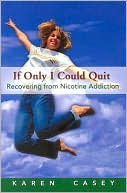 Karen Casey: If Only I Could Quit: Recovering from Nicotine Addition
