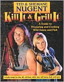 Book cover image of Kill It and Grill It: A Guide to Preparing and Cooking Wild Game and Fish by Ted Nugent