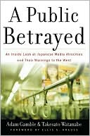 Book cover image of A Public Betrayed: An Inside Look at Japanese Media Atrocities and Their Warnings to the West by Adam Gamble