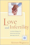 Kristen Magnacca: Love and Infertility: Survival Strategies for Balancing Infertility, Marriage, and Life