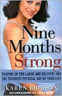 Karen Bridson: Nine Months Strong: Shaping up for Labor and Delivery and the Toughest Physical Day of Your Life