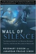 Book cover image of Wall of Silence: The Untold Story of the Medical Mistakes That Kill and Injure Millions of Americans by Rosemary Gibson