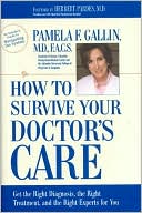 Pamela F. Gallin: How to Survive Your Doctor's Care: Get the Right Diagnosis, the Right Treatment, and the Right Experts for You
