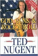 Book cover image of God, Guns and Rock 'n' Roll by Ted Nugent