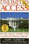 Gary Aldrich: Unlimited Access: An FBI Agent Inside the Clinton White House
