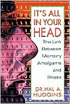 Book cover image of It's All in Your Head: The Link between Mercury Amalgams and Illness by Hal A. Huggins