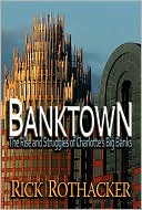 Book cover image of Banktown: The Rise and Struggles of Charlotte's Big Banks by Rick Rothacker