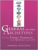 Book cover image of Chakras and Their Archetypes: Uniting Energy Awareness and Spiritual Growth by Ambika Wauters