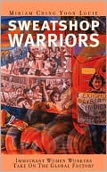 Book cover image of Sweatshop Warriors: Immigrant Women Workers Take On the Global Factory by Miriam Ching Yoon Louie