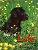 Todd R. Berger: Love of Labs: The Ultimate Tribute to Labrador Retrievers (PetLife Library Series)