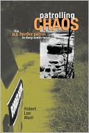 Robert Lee Maril: Patrolling Chaos: The United States Border Patrol in Deep South Texas
