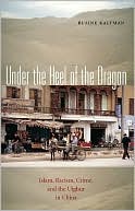 Book cover image of Under the Heel of the Dragon: Islam, Racism, Crime, and the Uighur in China by Blaine Kaltman