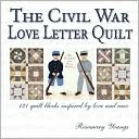 Book cover image of The Civil War Love Letter Quilt: 121 Quilt Blocks Inspired by Love and War by Rosemary Youngs