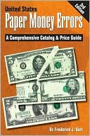Dr Frederick J Bart: United States Paper Money Errors: A Comprehensive Catalog & Price Guide