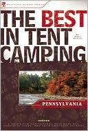 Matt Willen: The Best in Tent Camping: Pennsylvania: A Guide for Car Campers Who Hate RVs, Concrete Slabs, and Loud Portable Stereos