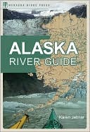 Book cover image of The Alaska River Guide: Canoeing, Kayaking, and Rafting in the Last Frontier by Karen Jettmar