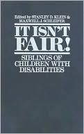 Stanley D. Klein: It Isn't Fair!: Siblings of Children with Disabilities
