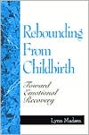 Book cover image of Rebounding from Childbirth: Toward Emotional Recovery by Lynn Madsen