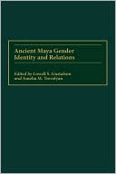 Lowell S. Gustafson: Ancient Maya Gender Identity And Relations