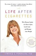 Cynthia S. Pomerleau: Life After Cigarettes: Why Women Smoke and How to Quit, Look Great, and Manage Your Weight