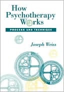 Book cover image of How Psychotherapy Works : Process and Technique by Joseph Weiss