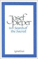 Josef Pieper: In Search of the Sacred: Contributions to an Answer