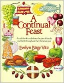 Book cover image of A Continual Feast: A Cookbook to Celebrate the Joys of Family and Faith Throughout the Christian Year by Evelyn Birge Vitz