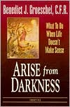 Benedict J. Groeschel: Arise from Darkness: When Life Doesn't Make Sense