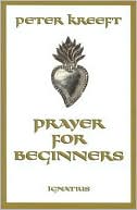 Peter Kreeft: Prayer for Beginners