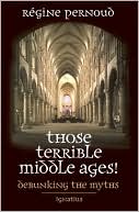 Book cover image of Those Terrible Middle Ages: Debunking the Myths by Regine Pernoud
