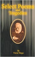 Book cover image of Select Poems And Tragedies by Victor Hugo