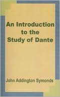 John Addington-Symonds: An Introduction To The Study Of Dante