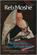 Shimon Finkelman: Reb Moshe: The Life and Ideals of Rabbi Moshe Feinstein