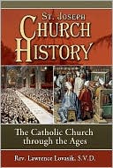Book cover image of St. Joseph Church History: The Catholic Church Through the Ages by Lawrence G. Lovasik