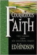 Edward E. Hindson: Courageous Faith: Life Lessons from Old Testament Heroes