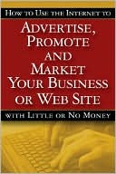 Bruce C. Brown: How to Use the Internet to Advertise, Promote and Market Your Business or Web Site: With Little or No Money