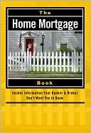 Book cover image of The Home Mortgage Book: Insider Information Your Banker and Broker Don't Want You to Know by Dale Mayer