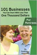 Book cover image of 101 Businesses You Can Start with Less Than One Thousand Dollars: For Retirees by Heather L. Shepherd