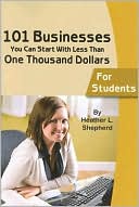 Book cover image of 101 Businesses You Can Start with Less Than One Thousand Dollars: For Students by Heather L. Shepherd