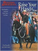 Book cover image of Raise Your Hand if You Love Horses: Pat Parelli's Journey from Zero to Hero by Pat Parelli
