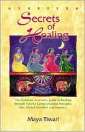 Maya Tiwari: AyurVeda Secrets of Healing: The Complete AyurVedic Guide to Healing Thru Pancha Karma Seasonal Therapies, Diet, Herbal Remedies and Memory