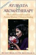 Light Miller: AyurVeda and Aromatherapy: The Earth Essential Guide to Ancient Wisdom and Modern Healing