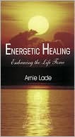 Arnie Lade: Energetic Healing: Embracing the Life Force