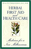 Kyle D. Christensen: Herbal First Aid and Health Care: Medicine for a New Millennium