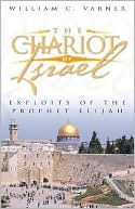 William C. Varner: The Chariot of Israel: Exploits of the Prophet of Elijah