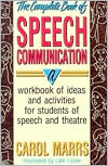 Carol Marrs: The Complete Book of Speech Communication: A Workbook of Ideas and Activities for Students of Speech and Theatre