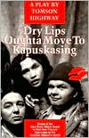 Book cover image of Dry Lips Oughta Move to Kapuskasing: A Play by Tomson Highway